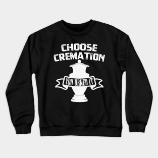 Choose Cremation You Urned It T-Shirt Crewneck Sweatshirt